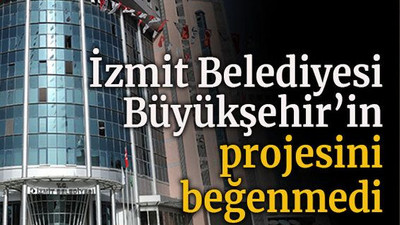 İzmit Belediyesi, Büyükşehir’in projesini beğenmedi